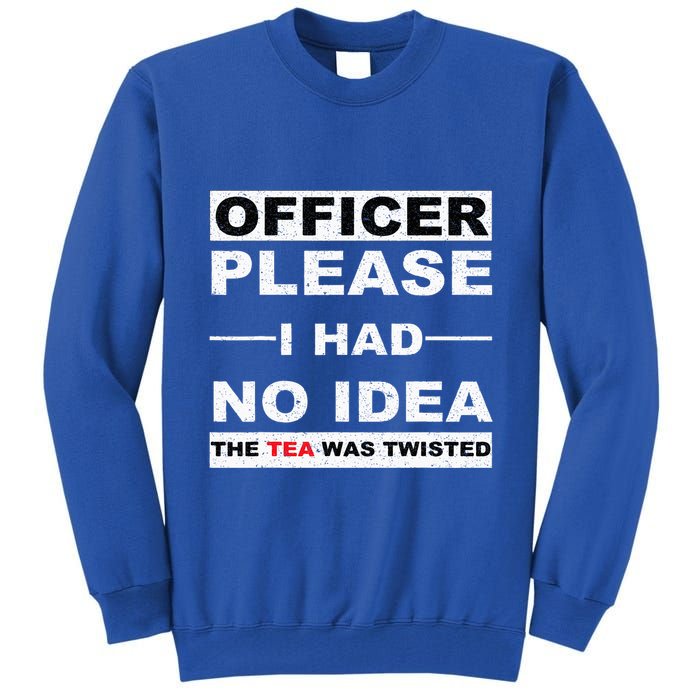 Officer Please I Had No Idea The Tea Was Twisted Tall Sweatshirt