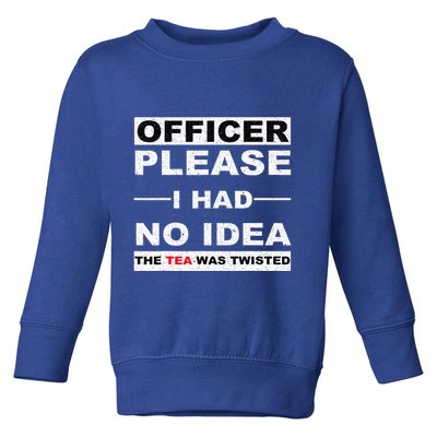 Officer Please I Had No Idea The Tea Was Twisted Toddler Sweatshirt