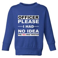 Officer Please I Had No Idea The Tea Was Twisted Toddler Sweatshirt