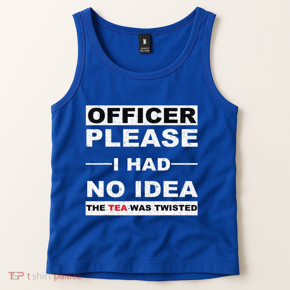 Officer Please I Had No Idea The Tea Was Twisted Tank Top