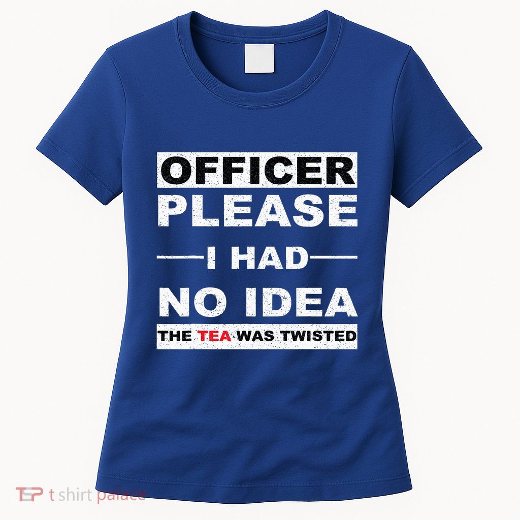 Officer Please I Had No Idea The Tea Was Twisted Womens T-Shirt