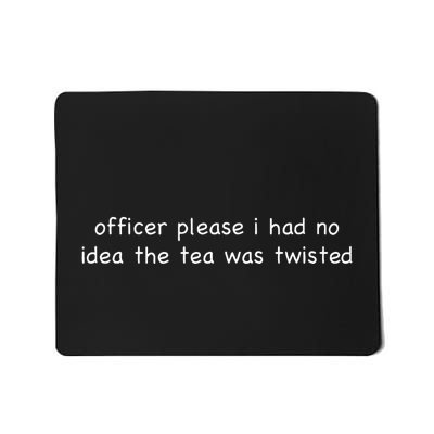 Officer Please I Had No Idea The Tea Was Twisted Mousepad