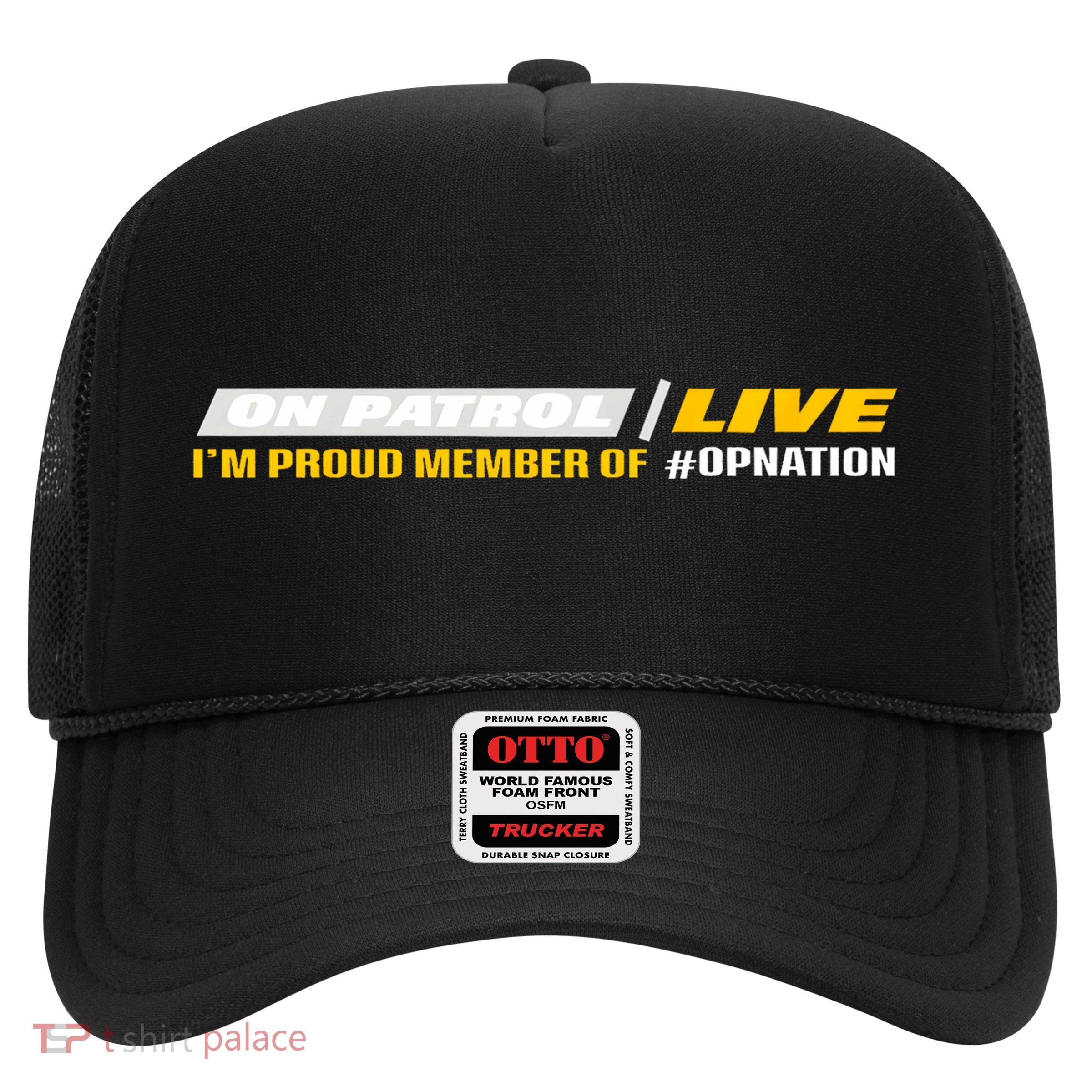 On Patrol I’M A Proud Member Of Opnation Live Trucker Hat