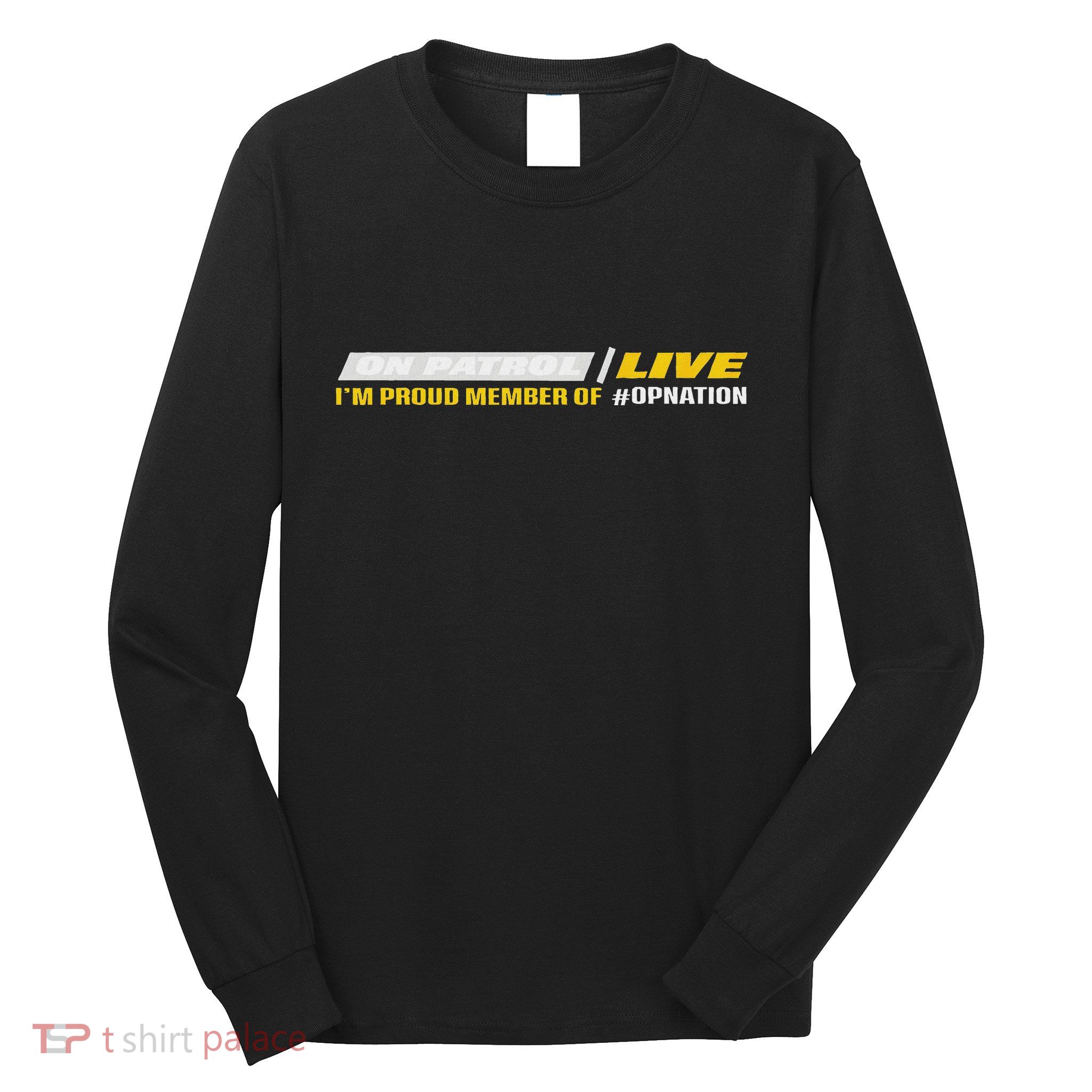 On Patrol I’M A Proud Member Of Opnation Live Long Sleeve Shirt