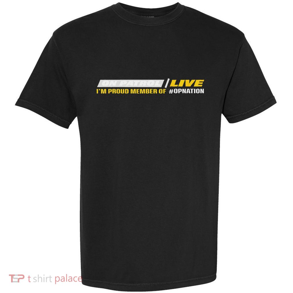 On Patrol I’M A Proud Member Of Opnation Live Garment-Dyed Heavyweight T-Shirt