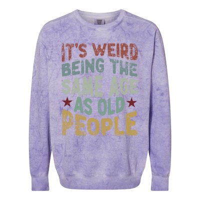 Older People ItS Weird Being The Same Age As Old People Colorblast Crewneck Sweatshirt