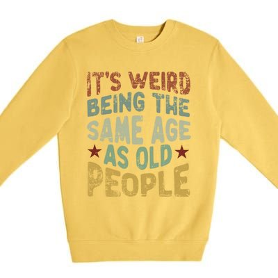 Older People ItS Weird Being The Same Age As Old People Premium Crewneck Sweatshirt