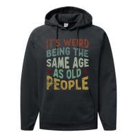 Older People ItS Weird Being The Same Age As Old People Performance Fleece Hoodie