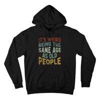 Older People ItS Weird Being The Same Age As Old People Hoodie