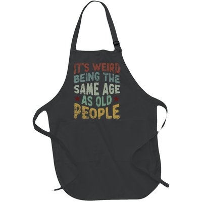 Older People ItS Weird Being The Same Age As Old People Full-Length Apron With Pockets