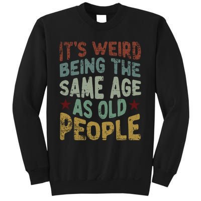 Older People ItS Weird Being The Same Age As Old People Sweatshirt