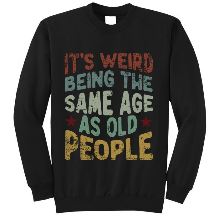 Older People ItS Weird Being The Same Age As Old People Sweatshirt