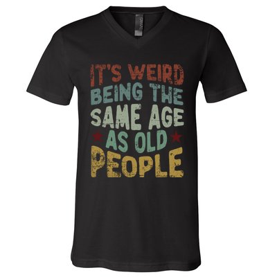 Older People ItS Weird Being The Same Age As Old People V-Neck T-Shirt