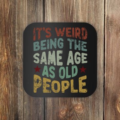 Older People ItS Weird Being The Same Age As Old People Coaster