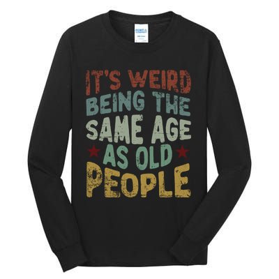 Older People ItS Weird Being The Same Age As Old People Tall Long Sleeve T-Shirt