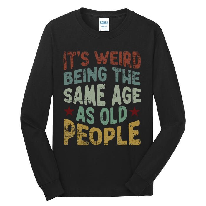 Older People ItS Weird Being The Same Age As Old People Tall Long Sleeve T-Shirt