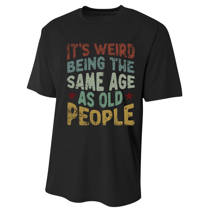 Older People ItS Weird Being The Same Age As Old People Performance Sprint T-Shirt