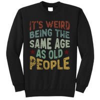 Older People ItS Weird Being The Same Age As Old People Tall Sweatshirt