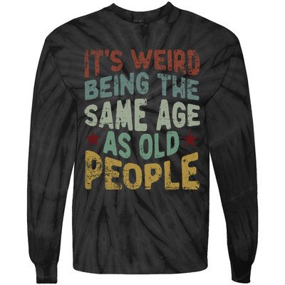 Older People ItS Weird Being The Same Age As Old People Tie-Dye Long Sleeve Shirt