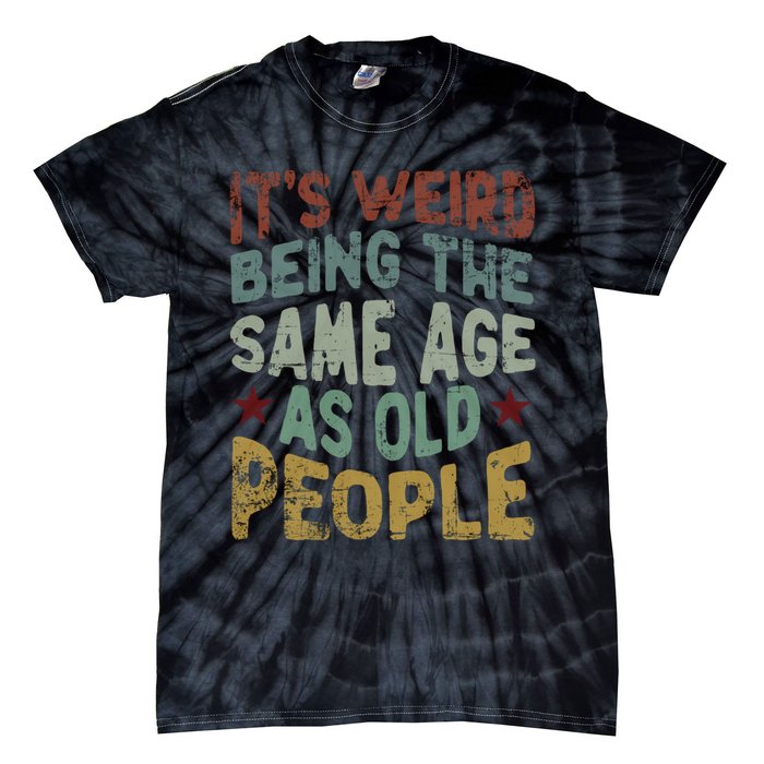 Older People ItS Weird Being The Same Age As Old People Tie-Dye T-Shirt