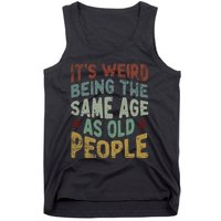 Older People ItS Weird Being The Same Age As Old People Tank Top