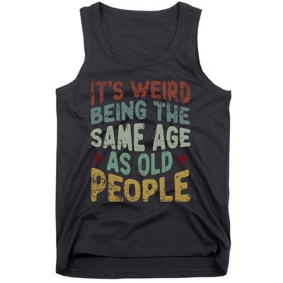 Older People ItS Weird Being The Same Age As Old People Tank Top