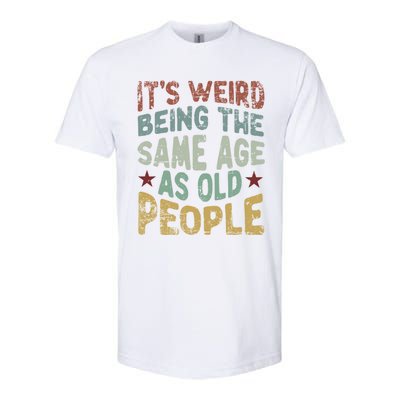 Older People ItS Weird Being The Same Age As Old People Softstyle CVC T-Shirt