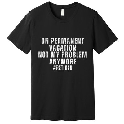 On Permanent Vacation Funny Retirement Retired 2025 Premium T-Shirt