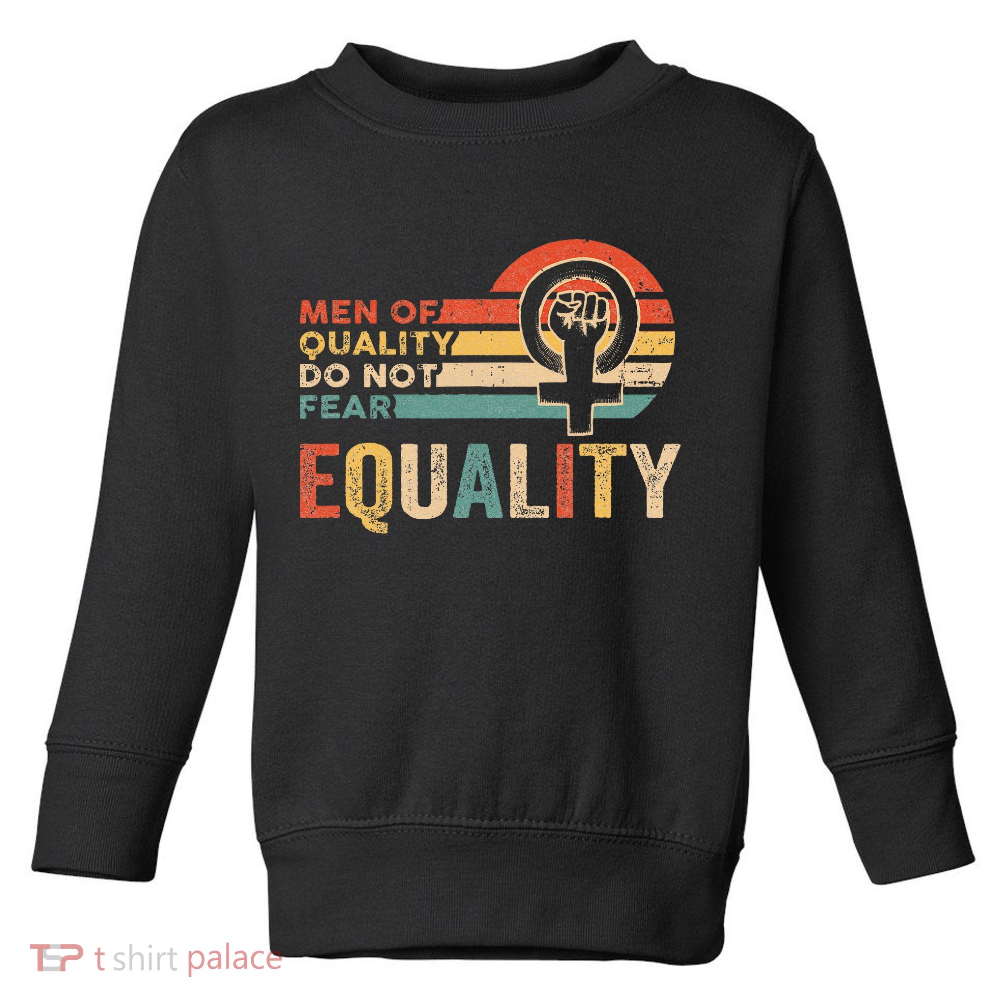 Of Quality Do Not Fear Equality Feminism Toddler Sweatshirt