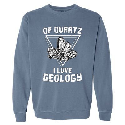 Of Quartz I Love Geology Fun Geologist Rock Collecting Gift Meaningful Gift Garment-Dyed Sweatshirt