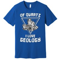 Of Quartz I Love Geology Fun Geologist Rock Collecting Gift Meaningful Gift Premium T-Shirt