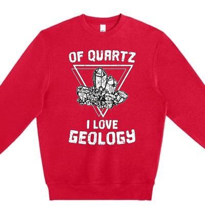 Of Quartz I Love Geology Fun Geologist Rock Collecting Gift Meaningful Gift Premium Crewneck Sweatshirt