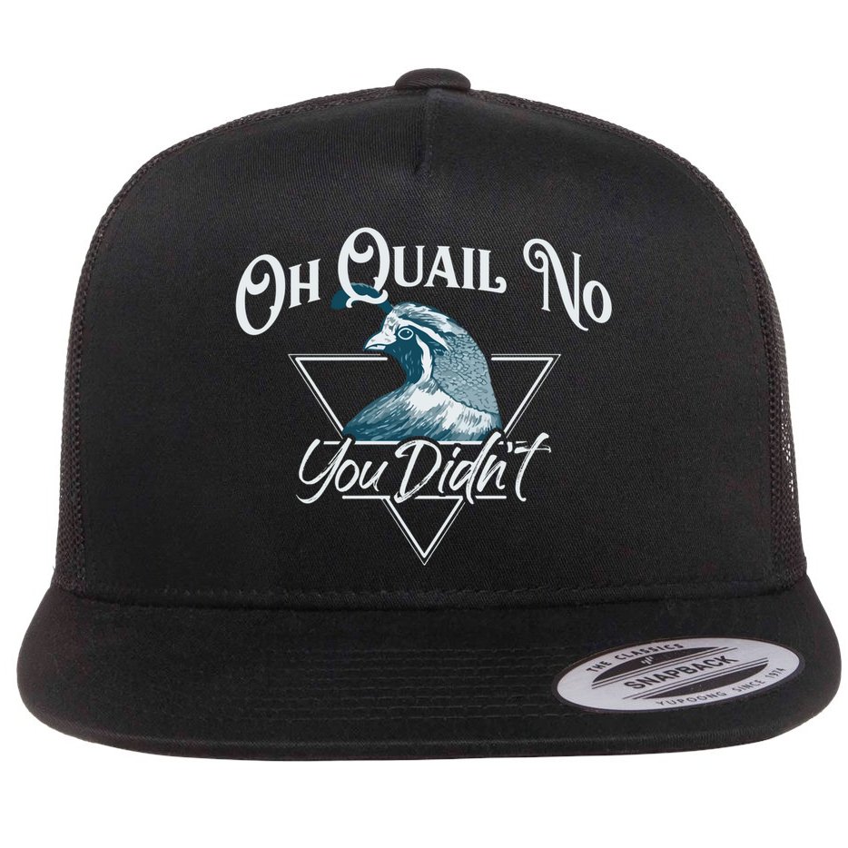 Oh Quail No You Didn't Cute Gift Hunting Quails Hunters Cute Gift Bird Day Funny Flat Bill Trucker Hat