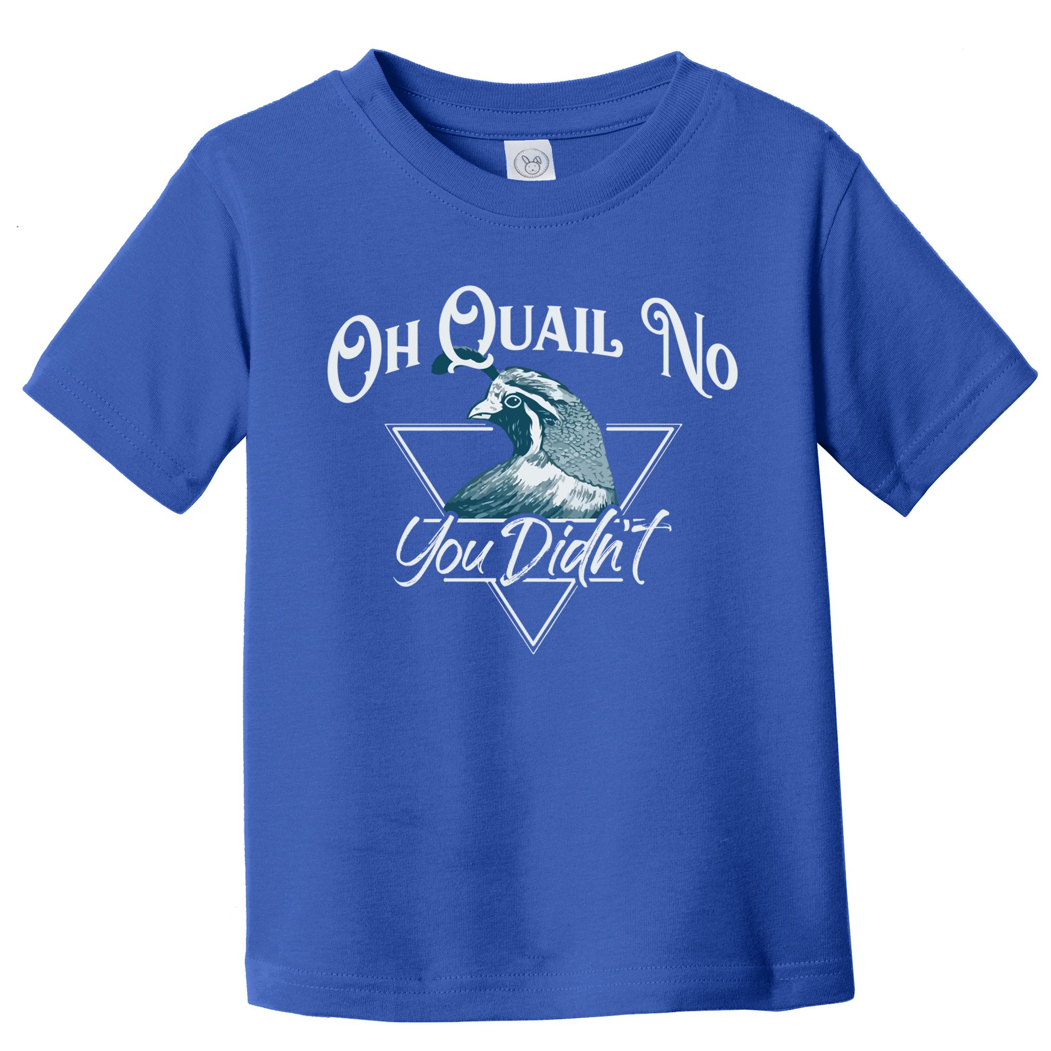 Oh Quail No You Didn't Cute Gift Hunting Quails Hunters Cute Gift Bird Day Funny Toddler T-Shirt