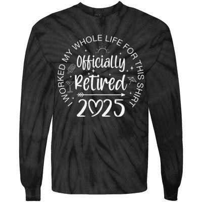 Officially Retired 2025 I Worked My Whole Life Retirement Gift Tie-Dye Long Sleeve Shirt