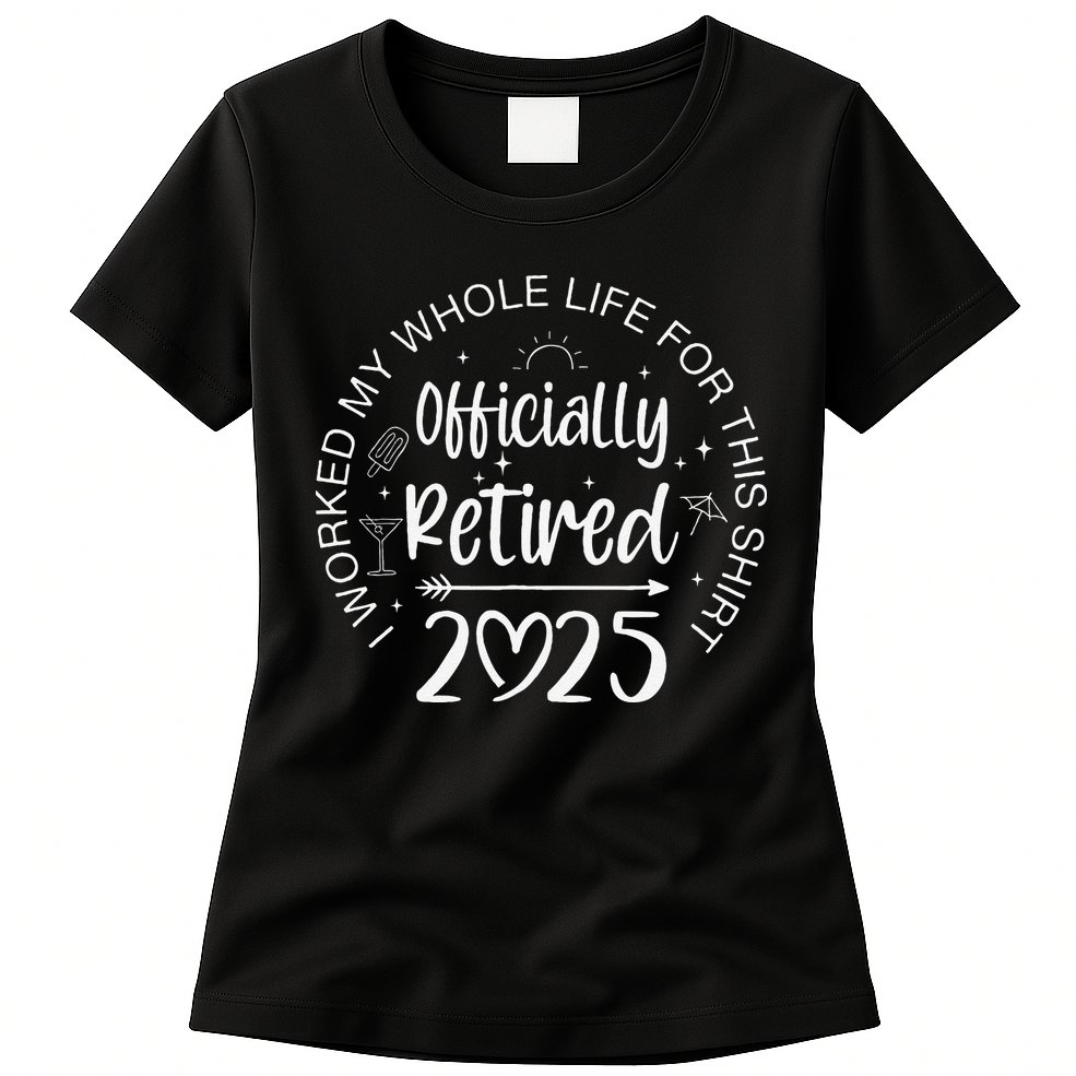 Officially Retired 2025 I Worked My Whole Life Retirement Gift Womens T-Shirt