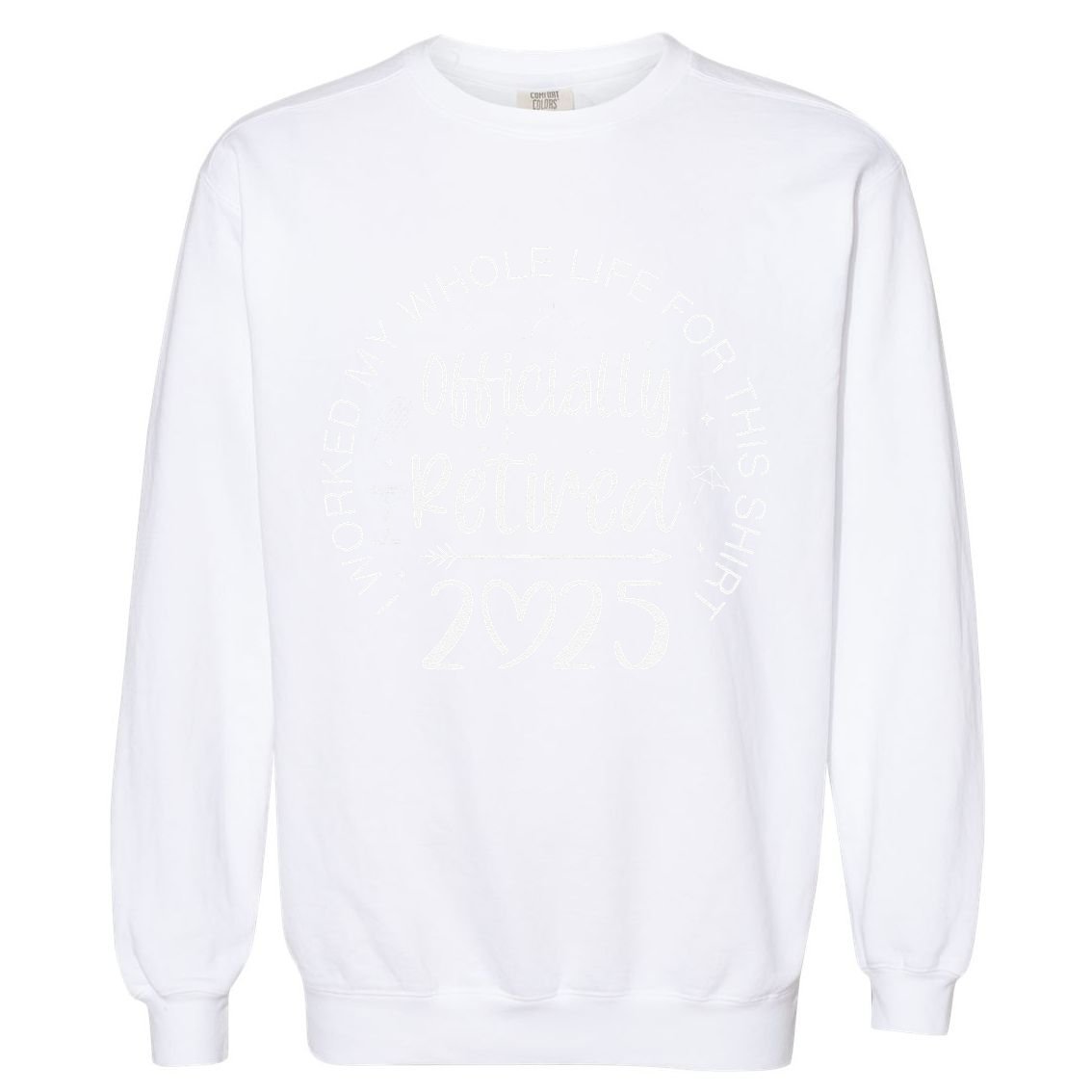 Officially Retired 2025 I Worked My Whole Life Retirement Gift Garment-Dyed Sweatshirt