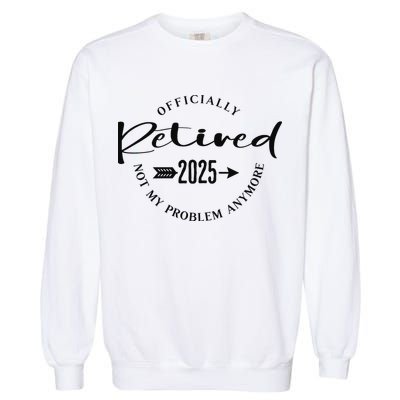Officially Retired 2025 For Women Not My Problem Anymore Garment-Dyed Sweatshirt