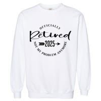 Officially Retired 2025 For Women Not My Problem Anymore Garment-Dyed Sweatshirt