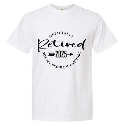 Officially Retired 2025 For Women Not My Problem Anymore Garment-Dyed Heavyweight T-Shirt