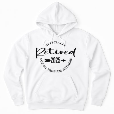 Officially Retired 2025 For Women Not My Problem Anymore Hoodie