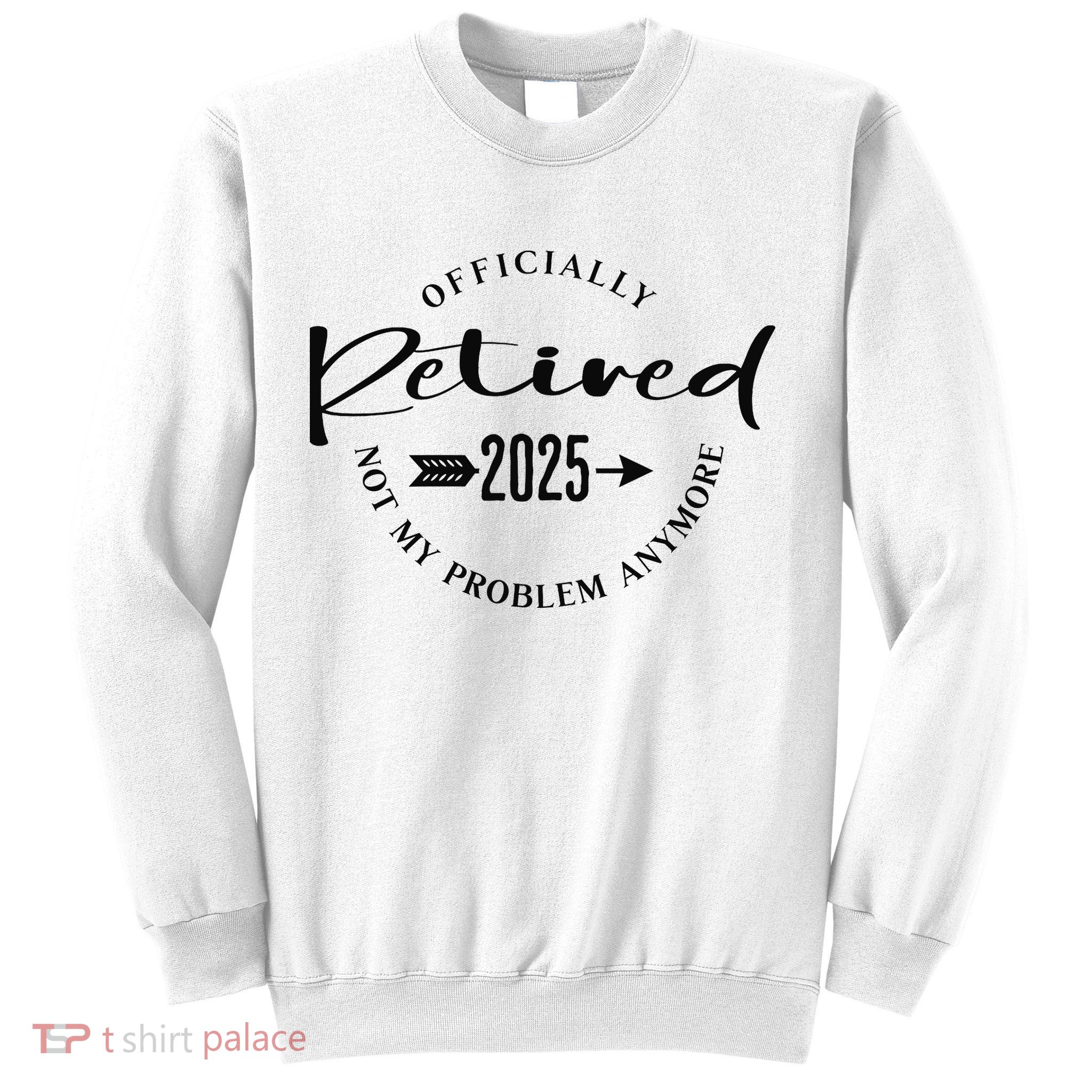 Officially Retired 2025 For Women Not My Problem Anymore Sweatshirt