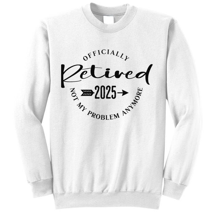 Officially Retired 2025 For Women Not My Problem Anymore Sweatshirt