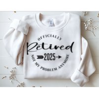 Officially Retired 2025 For Women Not My Problem Anymore Sweatshirt