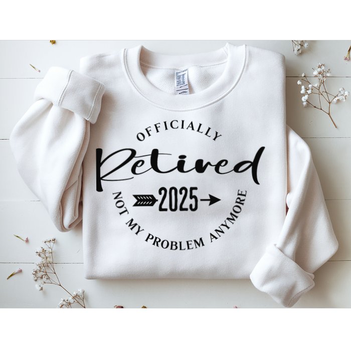 Officially Retired 2025 For Women Not My Problem Anymore Sweatshirt