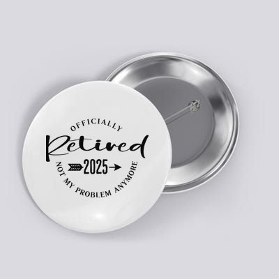 Officially Retired 2025 For Women Not My Problem Anymore Button