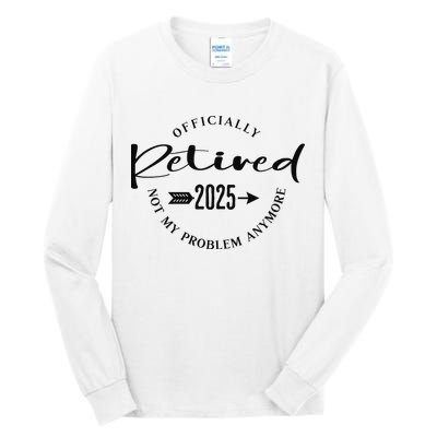 Officially Retired 2025 For Women Not My Problem Anymore Tall Long Sleeve T-Shirt