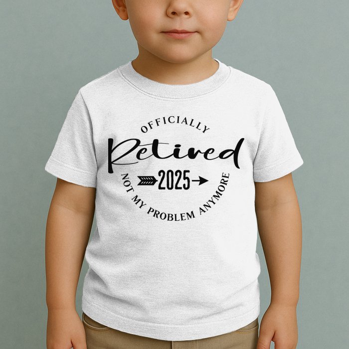 Officially Retired 2025 For Women Not My Problem Anymore Toddler T-Shirt