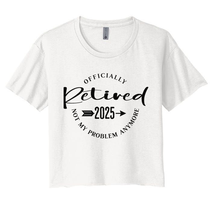 Officially Retired 2025 For Women Not My Problem Anymore Crop Top