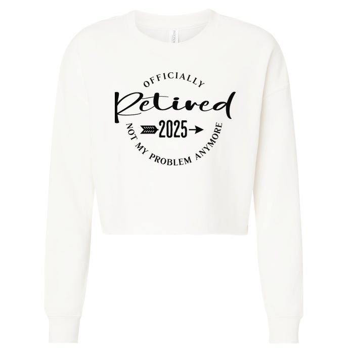Officially Retired 2025 For Women Not My Problem Anymore Cropped Pullover Crew